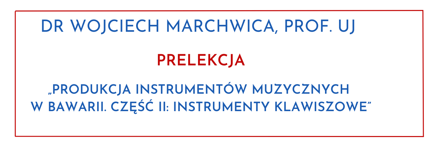 „Produkcja instrumentów muzycznych w Bawarii. Część II: Instrumenty klawiszowe” - prelekcja dra Wojciecha Marchwicy, prof. UJ